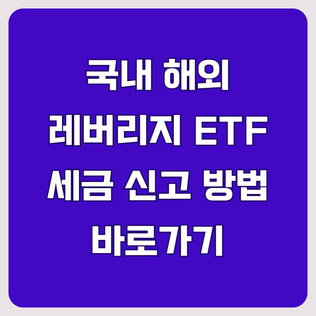 국내 해외 레버리지 ETF 세금 신고 방법 바로가기