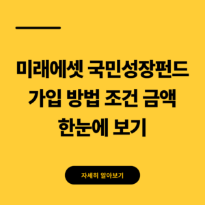 미래에셋 국민성장펀드 가입 방법 조건 금액 쉽게 알아보기