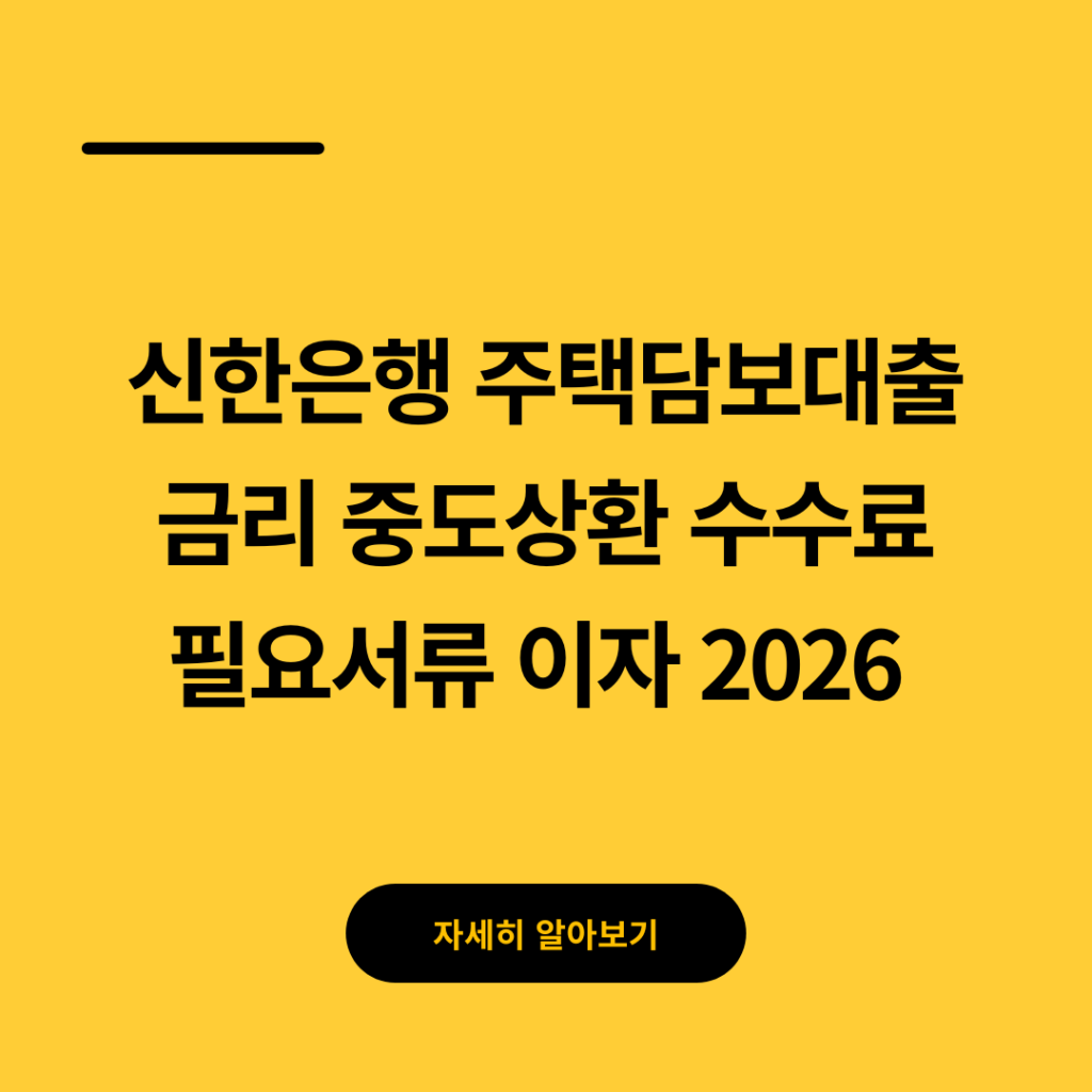 신한은행 주택담보대출 금리 중도상환 수수료 필요서류 이자 2026