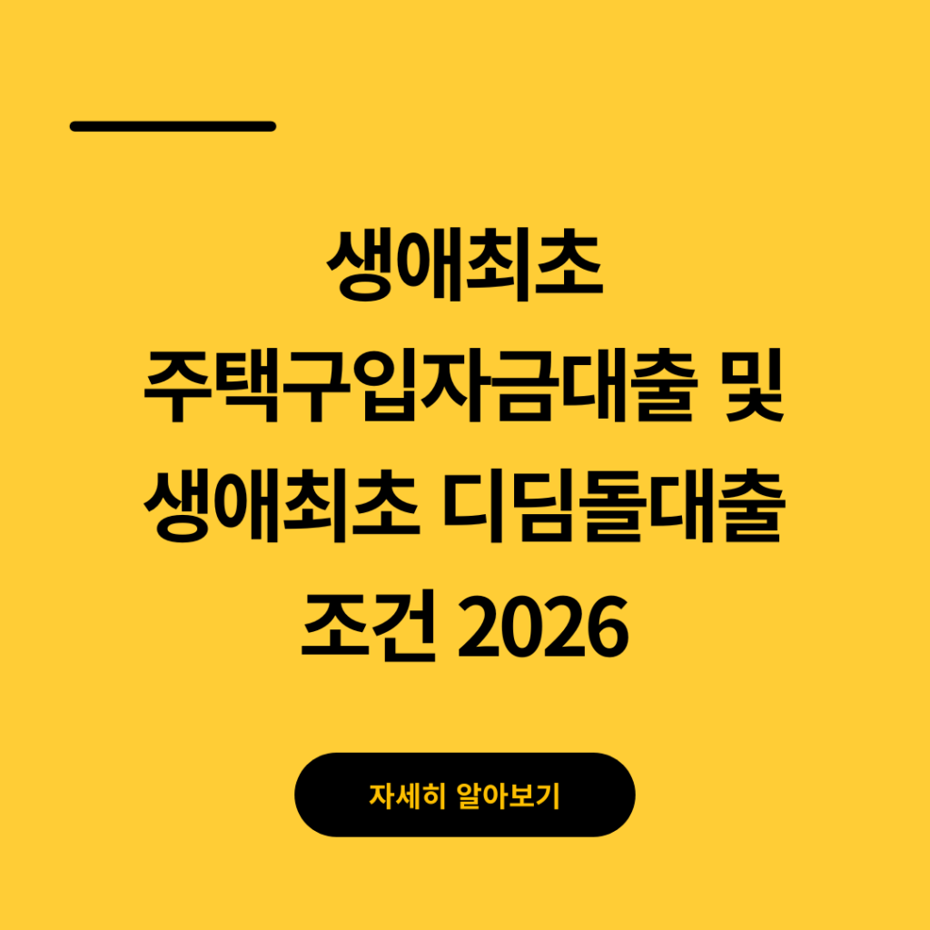 생애최초 주택구입자금대출 및 생애최초 디딤돌대출 조건 2026